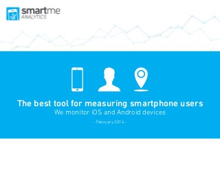 Cómo utilizan los usuarios
las aplicaciones móviles

The best tool for measuring smartphone users
We monitor iOS and Android devices
- February 2014 -

 