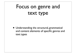 Focus on genre and
text type
• Understanding the structural, grammatical
and content elements of speciﬁc genres and
text types
 