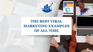 THE BEST VIRAL
MARKETING EXAMPLES
OF ALL TIME
 
