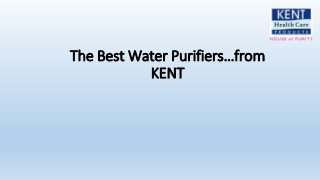 The Best Water Purifiers…from
KENT
 