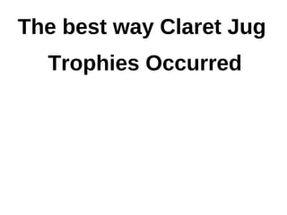 The best way Claret Jug
  Trophies Occurred
 