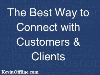 The Best Way to
 Connect with
 Customers &
    Clients
 