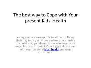 The best way to Cope with Your
present Kids' Health
Youngsters are susceptible to ailments. Using
their day to day activit...