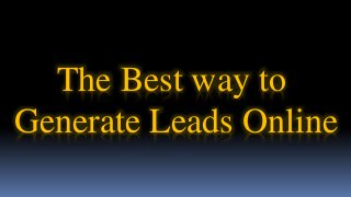 The Best way to
Generate Leads Online
 