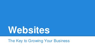Websites
The Key to Growing Your Business
 