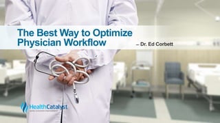 The Best Way to Optimize
Physician Workflow ̶ Dr. Ed Corbett
 