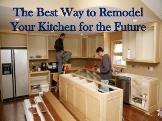The Best Way to Remodel
Your Kitchen for the Future
 