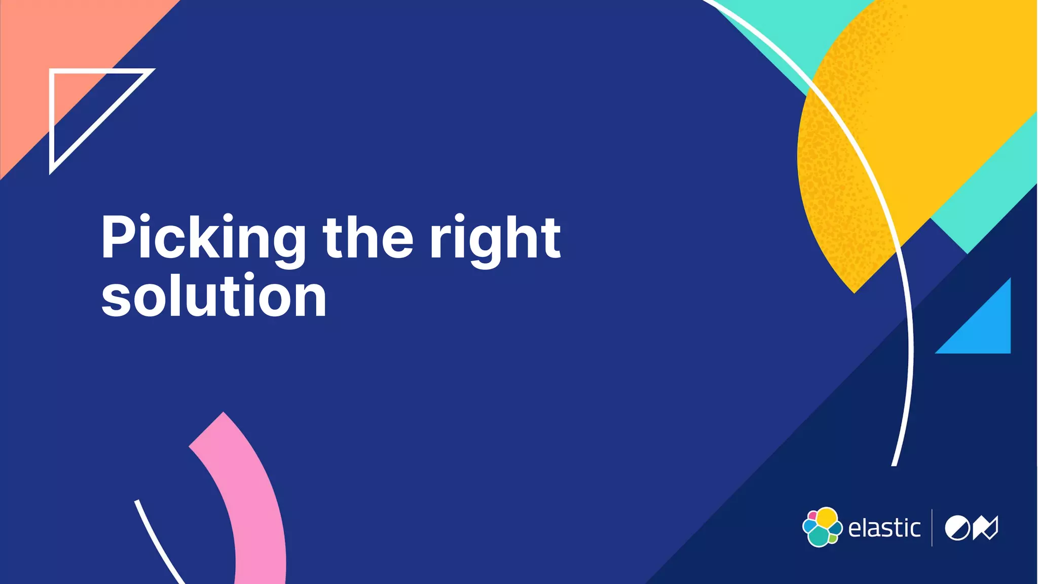 20
Picking the right
solution
 