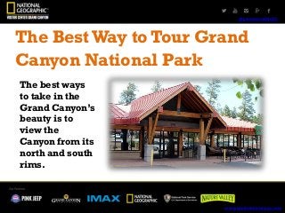 @grandcanonNGVC
The BestWay to Tour Grand
Canyon National Park
The best ways
to take in the
Grand Canyon’s
beauty is to
view the
Canyon from its
north and south
rims.
www.explorethecanyon.com
 