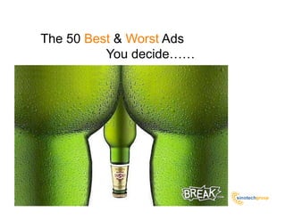 The 50 Best & Worst Ads
          You decide……
 