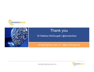 Thank you
Dr Mathew McDougall | @sinotechian


sinotechgroup.com.cn | @sinotechgroup




sinotechgroup.com.cn
 