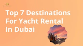 Top 7 Destinations
For Yacht Rental
In Dubai
 