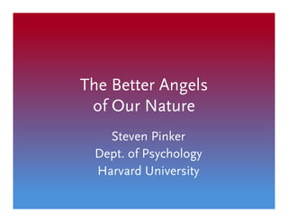 The Better Angels
of Our Nature
Steven Pinker
Dept. of Psychology
Harvard University
 