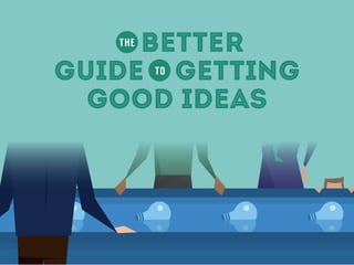 Better
Guide Getting
Good Ideas
TO
THE
 