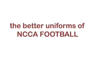 thebetteruniforms of NCCA FOOTBALL 
