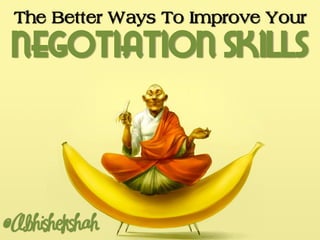 The Better Ways To Improve Your
Negotiation Skills
 