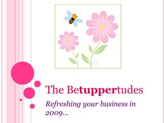 The Betuppertudes Refreshing your business in 2009… 
