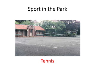Sport in the Park




     Tennis
 