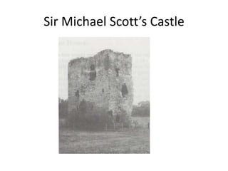 Sir Michael Scott’s Castle
 