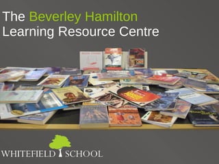 The  Beverley Hamilton  Learning Resource Centre 