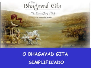 O BHAGAVAD GITA  SIMPLIFICADO (O canto divino de Deus) 