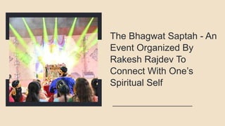 The Bhagwat Saptah - An
Event Organized By
Rakesh Rajdev To
Connect With One’s
Spiritual Self
 