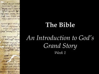 The Bible
An Introduction to God’s
      Grand Story
          Week 1
 