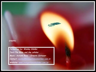 Crédits: Formatted by: Wesley Simões Text: The Bible and the cellular Music: Autunm Rose – Ernesto Cortazar Contact:  [email_address] Website:  www.evangelismoemslides.com.br 