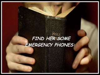   FIND HER SOME EMERGENCY PHONES: 