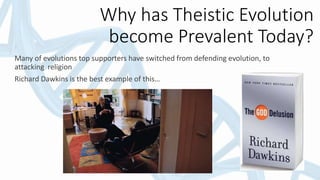 Why has Theistic Evolution
become Prevalent Today?
Many of evolutions top supporters have switched from defending evolution, to
attacking religion
Richard Dawkins is the best example of this…
 