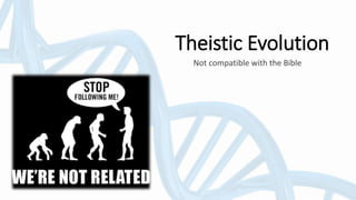 Theistic Evolution
Not compatible with the Bible
 
