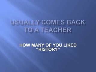 HOW MANY OF YOU LIKED
     “HISTORY”
 