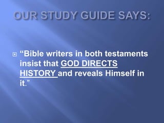    “Bible writers in both testaments
    insist that GOD DIRECTS
    HISTORY and reveals Himself in
    it.‖
 