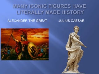 ALEXANDER THE GREAT   JULIUS CAESAR
 