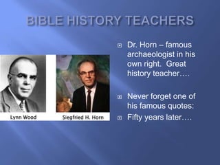    Dr. Horn – famous
    archaeologist in his
    own right. Great
    history teacher….

   Never forget one of
    his famous quotes:
   Fifty years later….
 