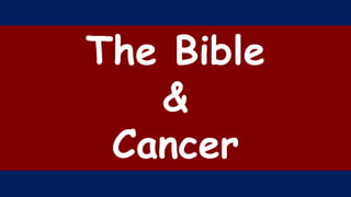 The Bible
&
Cancer
 