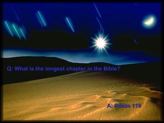 Q: What is the longest chapter in the Bible?Q: What is the longest chapter in the Bible?
A: Psalm 119A: Psalm 119
 