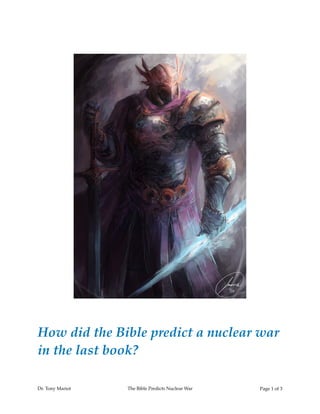 How did the Bible predict a nuclear war
in the last book?
Dr. Tony Mariot The Bible Predicts Nuclear War Page ! of !1 3
 