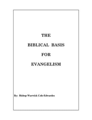 THE
BIBLICAL BASIS
FOR
EVANGELISM
By: Bishop Warwick Cole-Edwardes
 
