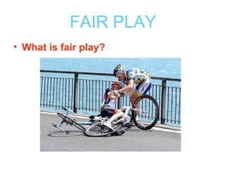 FAIR PLAY
• What is fair play?
 