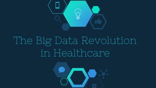 The Big Data Revolution
in Healthcare
 