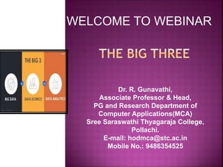 WELCOME TO WEBINAR
Dr. R. Gunavathi,
Associate Professor & Head,
PG and Research Department of
Computer Applications(MCA)
Sree Saraswathi Thyagaraja College,
Pollachi.
E-mail: hodmca@stc.ac.in
Mobile No.: 9486354525
 