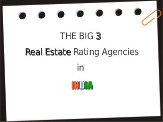 THE BIG 33
Real EstateReal Estate Rating Agencies
in
ININDDIAIA
 