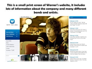 This is a small print screen of Warner’s website, it includes lots of information about the company and many different bands and artists. 