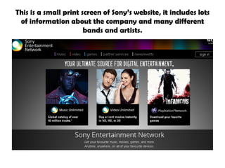 This is a small print screen of Sony’s website, it includes lots of information about the company and many different bands and artists. 