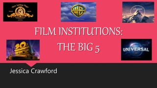 Jessica Crawford
FILM INSTITUTIONS:
THE BIG 5
 