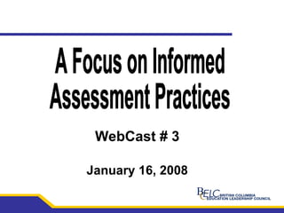 A Focus on Informed Assessment Practices WebCast # 3 January 16, 2008 