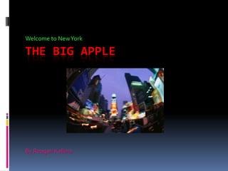 Welcome to New York

THE BIG APPLE




By Reagan Kallina
 