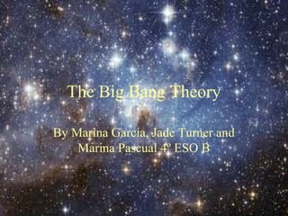 The Big Bang Theory
By Marina García, Jade Turner and
Marina Pascual 4º ESO B

 