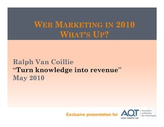 WEB MARKETING IN 2010
          WHAT'S UP?


Ralph Van Coillie
“Turn knowledge into revenue”
May 2010

     1




              Exclusive presentation for
 